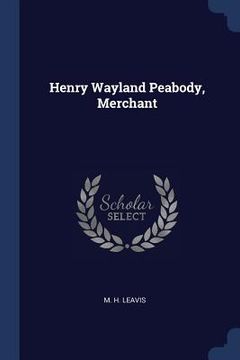 portada Henry Wayland Peabody, Merchant (en Inglés)