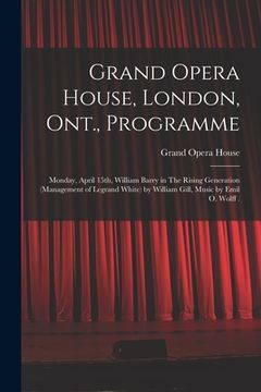 portada Grand Opera House, London, Ont., Programme [microform]: Monday, April 15th, William Barry in The Rising Generation (management of Legrand White) by Wi (in English)