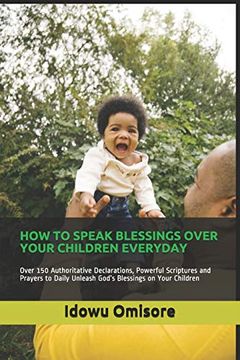 portada How to Speak Blessings Over Your Children Everyday: Over 150 Authoritative Declarations, Powerful Scriptures and Prayers to Daily Unleash God’S Blessings on Your Children (en Inglés)