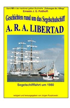 portada Geschichten rund um das Segelschulschiff A. R. A. LIBERTAD: Band 68 in der maritimen gelben Buchreihe "Zeitzeugen des Alltags" bei Juergen Ruszkowski (en Alemán)