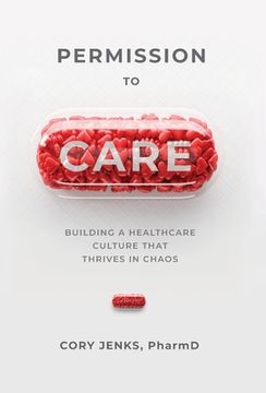 portada Permission to Care: Building a Healthcare Culture That Thrives in Chaos (en Inglés)