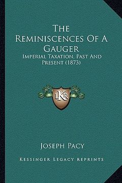 portada the reminiscences of a gauger: imperial taxation, past and present (1873) (in English)