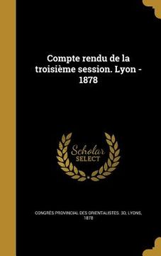 portada Compte rendu de la troisième session. Lyon - 1878 (in French)