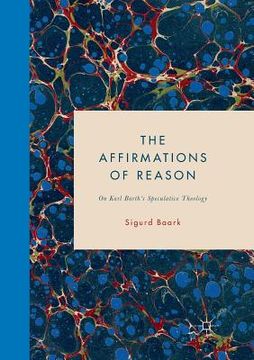 portada The Affirmations of Reason: On Karl Barth's Speculative Theology (en Inglés)