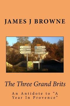 portada The Three Grand Brits: An Antidote to "A Year In Provence" (en Inglés)