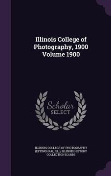 portada Illinois College of Photography, 1900 Volume 1900 (en Inglés)