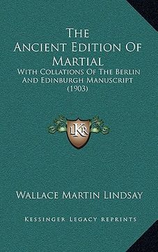 portada the ancient edition of martial: with collations of the berlin and edinburgh manuscript (1903) (in English)