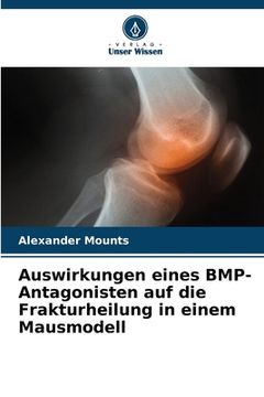 portada Auswirkungen eines BMP-Antagonisten auf die Frakturheilung in einem Mausmodell (en Alemán)