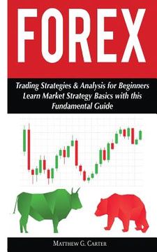 portada Forex: Trading Strategies & Analysis for Beginners; Learn Market Strategy Basics (en Inglés)