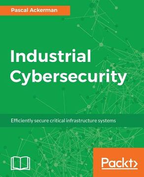 portada Industrial Cybersecurity: Efficiently Secure Critical Infrastructure Systems (en Inglés)