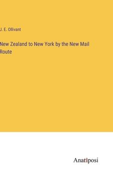 portada New Zealand to New York by the New Mail Route (in English)