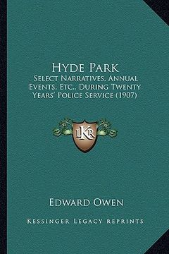 portada hyde park: select narratives, annual events, etc., during twenty years' police service (1907) (en Inglés)