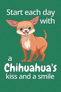 portada Start Each day With a Chihuahua's Kiss and a Smile: For Chihuahua dog Fans 