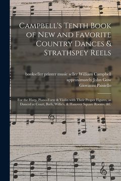 portada Campbell's Tenth Book of New and Favorite Country Dances & Strathspey Reels: for the Harp, Piano-forte & Violin With Their Proper Figures, as Danced a (in English)