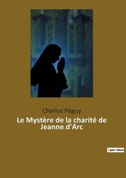portada Le Mystère de la charité de Jeanne d'Arc: Jeanne d'Arc vue par l'écrivain, poète et essayiste français Charles Péguy (1873-1914). 