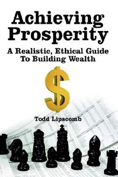 portada achieving prosperity: a realistic, ethical guide to building wealth (en Inglés)