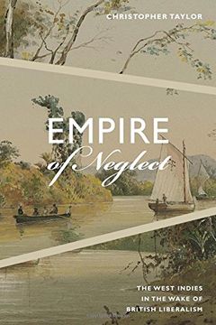 portada Empire of Neglect: The West Indies in the Wake of British Liberalism (Radical Americas) (en Inglés)