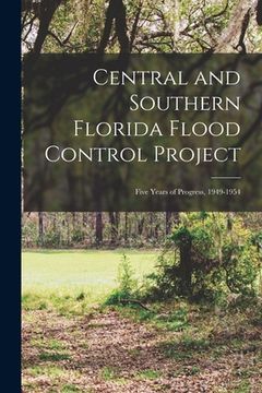 portada Central and Southern Florida Flood Control Project: Five Years of Progress, 1949-1954 (en Inglés)