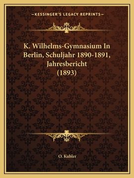 portada K. Wilhelms-Gymnasium In Berlin, Schuljahr 1890-1891, Jahresbericht (1893) (in German)