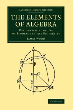 portada The Elements of Algebra: Designed for the use of Students in the University (Cambridge Library Collection - Mathematics) (en Inglés)