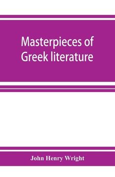 portada Masterpieces of Greek literature; Homer: Tyrtaeus: Archilochus: Callistratus: Alcaeus: Sappho: Anacreon: Pindar: Aeschylus: Sophocles: Euripides Arist (en Inglés)