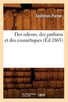portada Des Odeurs, Des Parfums Et Des Cosmétiques (Éd.1865) (en Francés)