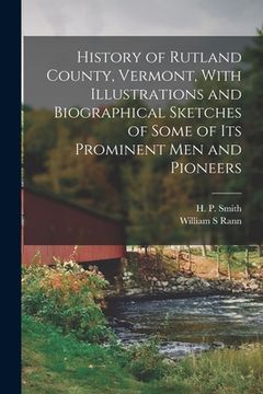 portada History of Rutland County, Vermont, With Illustrations and Biographical Sketches of Some of Its Prominent Men and Pioneers (en Inglés)