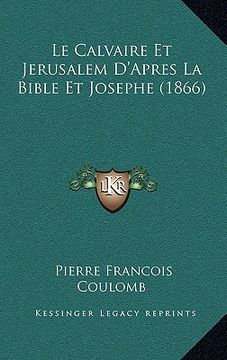 portada Le Calvaire Et Jerusalem D'Apres La Bible Et Josephe (1866) (en Francés)