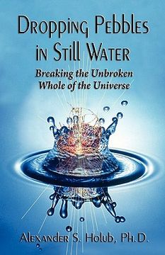 portada dropping pebbles in still water: breaking the unbroken whole of the universe (en Inglés)
