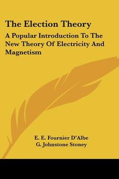 portada the election theory: a popular introduction to the new theory of electricity and magnetism (en Inglés)