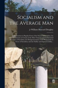 portada Socialism and the Average Man; a Presentation in Popular Form of the Nature of Socialism; the Fallacies Inherent in Certain of the More General and Fu (en Inglés)