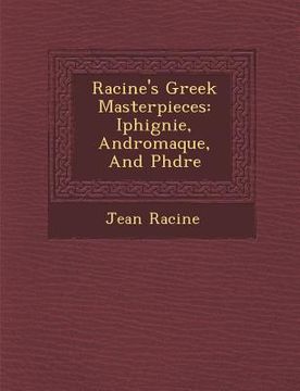 portada Racine's Greek Masterpieces: Iphig Nie, Andromaque, and PH Dre (in French)