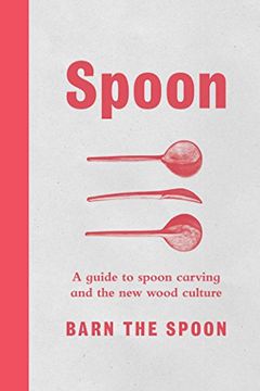 portada Spoon: A Guide to Spoon Carving and the New Wood Culture (en Inglés)