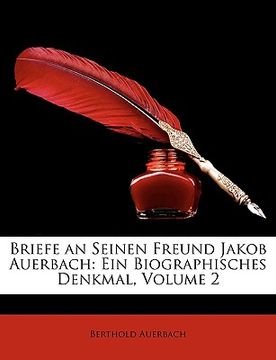 portada Briefe an Seinen Freund Jakob Auerbach: Ein Biographisches Denkmal, Volume 2 (en Alemán)