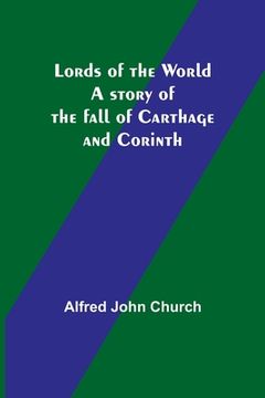 portada Lords of the World: A story of the fall of Carthage and Corinth (en Inglés)