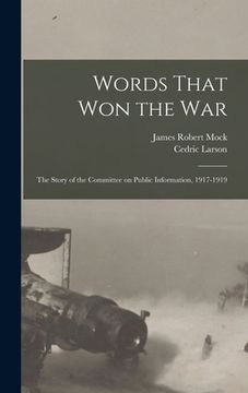 portada Words That won the war; the Story of the Committee on Public Information, 1917-1919 (en Inglés)
