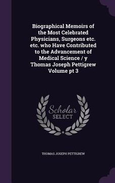 portada Biographical Memoirs of the Most Celebrated Physicians, Surgeons etc. etc. who Have Contributed to the Advancement of Medical Science / y Thomas Josep (en Inglés)