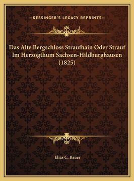 portada Das Alte Bergschloss Straufhain Oder Strauf Im Herzogthum Sachsen-Hildburghausen (1825) (in German)