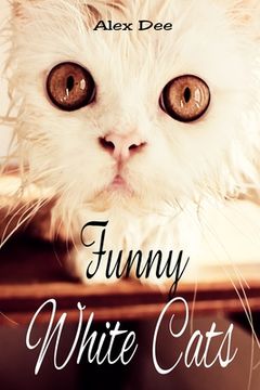 portada Funny White Cats: Humorous and Cute Cat Photo Book (en Inglés)