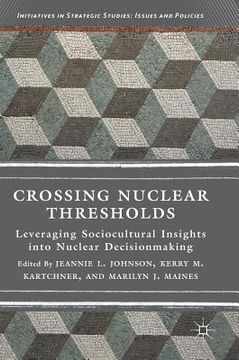 portada Crossing Nuclear Thresholds: Leveraging Sociocultural Insights Into Nuclear Decisionmaking (en Inglés)