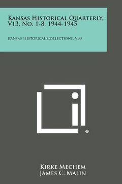 portada Kansas Historical Quarterly, V13, No. 1-8, 1944-1945: Kansas Historical Collections, V30 (en Inglés)