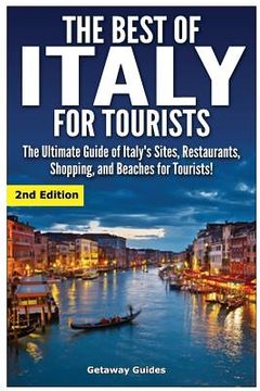 portada The Best of Italy for Tourists 2nd Edition: The Ultimate Guide of Italy's Sites, Restaurants, Shopping and Beaches for Tourists!