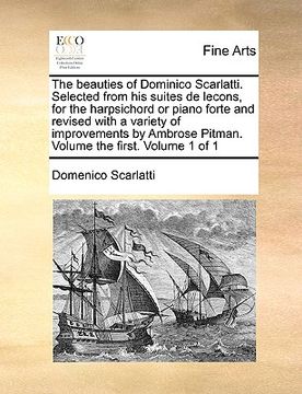portada the beauties of dominico scarlatti. selected from his suites de lecons, for the harpsichord or piano forte and revised with a variety of improvements (in English)