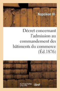 portada Décret Concernant l'Admission Au Commandement Des Bâtiments Du Commerce (en Francés)