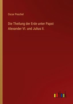 portada Die Theilung der Erde unter Papst Alexander VI. und Julius II. (en Alemán)