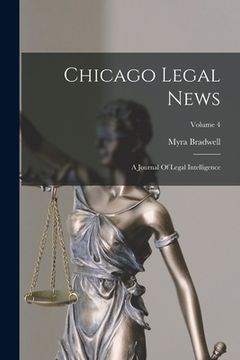 portada Chicago Legal News: A Journal Of Legal Intelligence; Volume 4 (en Inglés)