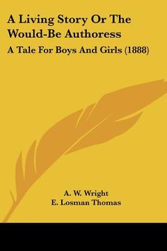 portada a living story or the would-be authoress: a tale for boys and girls (1888) (in English)