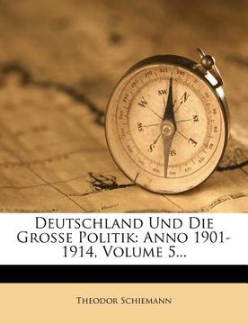 portada Deutschland Und Die Grosse Politik: Anno 1901-1914, Volume 5... (en Alemán)