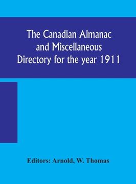 portada The Canadian almanac and Miscellaneous Directory for the year 1911; containing full and authentic Commercial, Statistical, Astronomical, Departmental, (in English)