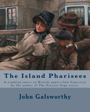 portada The Island Pharisees By: John Galsworthy: A scathing satire on British upper-class hypocrisy by the author of The Forsyte Saga series. (en Inglés)